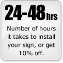 24-48 hrs - number of hours it takes to install your sign.