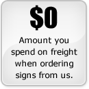 $0 - The amount you spend on fright when ordering signs from us.