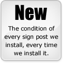 New - The condition of every sign post we install, every time we install it.
